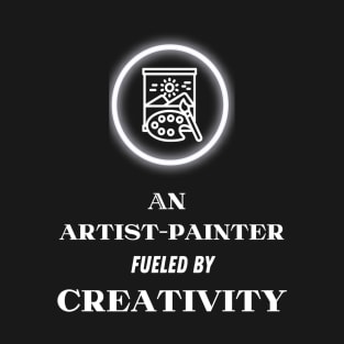 A Artist-Painter fueled by Creativity T-Shirt