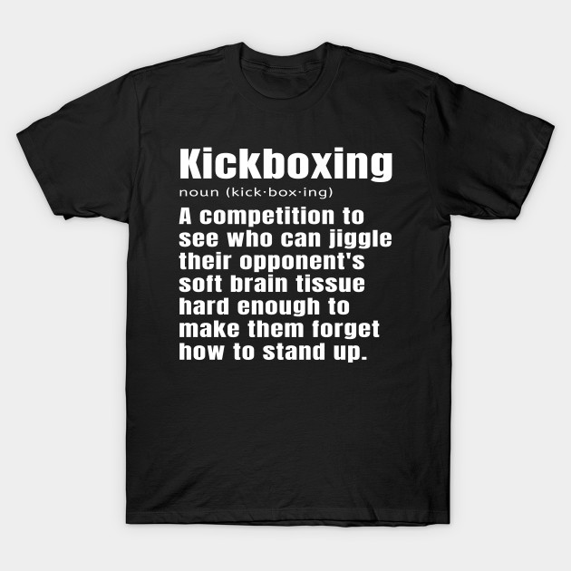 Funny Kickboxing Definition Kick Boxing Kickboxer Kickboxing Definition T Shirt Teepublic
