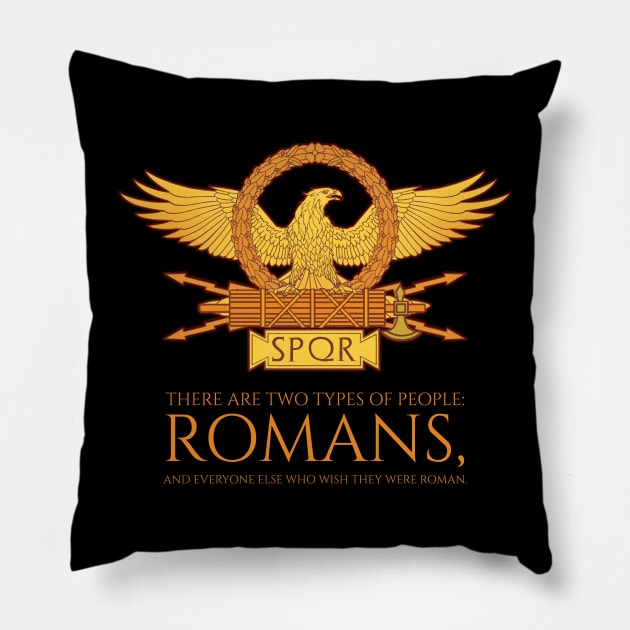 There are two types of people: romans, and everyone else who wish they were roman. - SPQR Ancient Rome Pillow by Styr Designs