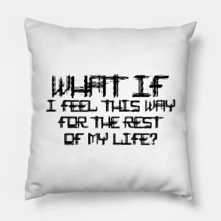 What If I Feel This Way For The Rest Of My Life black Pillow