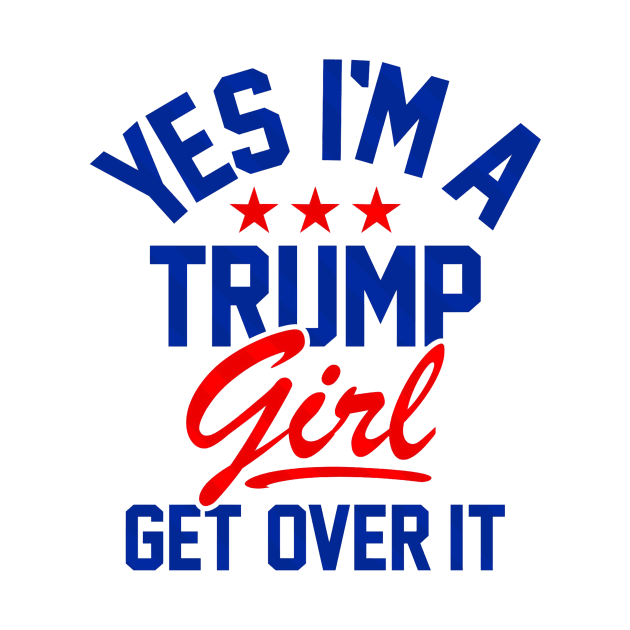 Yes i'm a Trump Girl Get over IT by PRINT-LAND