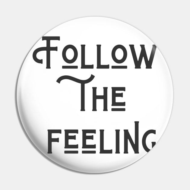 Follow The Feeling Pin by ryanmcintire1232