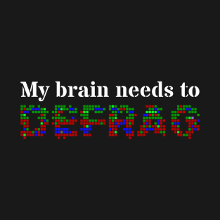 My brain needs to defrag (White text) T-Shirt