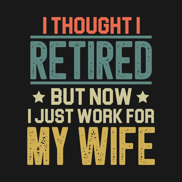 I Thought I Retired But Now I Just Work For My Wife Funny Retirement Gift Idea / Colored Vintage by First look