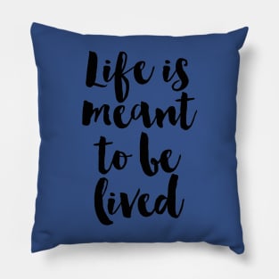 Life Is Meant To Be Lived Pillow