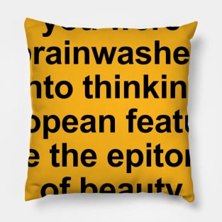 you were brainwashed into thinking european features are the epitomeof beauty Pillow