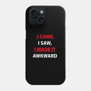 I came saw I made it awkward Phone Case