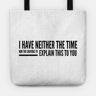 I Have Neither The Time Nor The Crayons To Explain This To You - Funny Sayings Tote