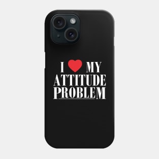 I Love My Attitude Problem I Heart My Attitude Problem Phone Case