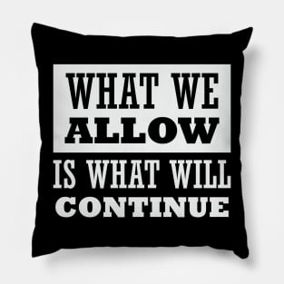 What We Allow Is What Will Continue Pillow