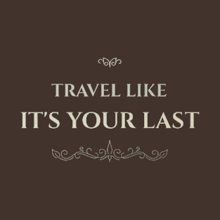 Travel Like It's Your Last T-Shirt