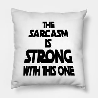 The Sarcasm Is Strong With This One - Funny Quote Pillow