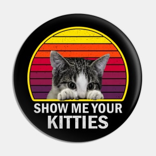 Show Me Your Kitties Funny Cat vintage for Cat Kitten Lovers Pin