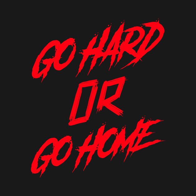 GO HARD OR GO HOME by HustleHardStore