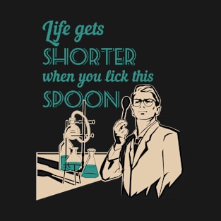 Life in the lab - Life gets shorter when you lick this spoon T-Shirt