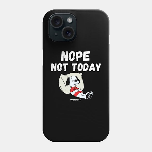 Nope Not Today Phone Case by tractordog