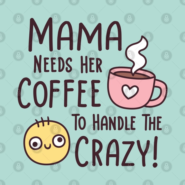 Funny Mama Needs Coffee To Handle The Crazy by rustydoodle