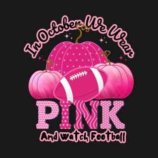 in october we wear pink and watch football T-Shirt