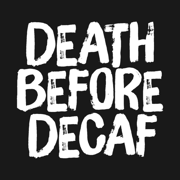 Death Before Decaf Coffee Funny Saying by ballhard