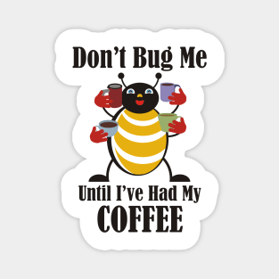 Don't Bug Me Until I've Had My Coffee Magnet