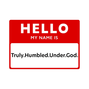 Hello My Name Is: Truly.Humbled.Under.God. T-Shirt