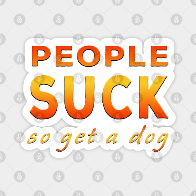 People Suck So Get A Dog Orange Magnet by Shawnsonart