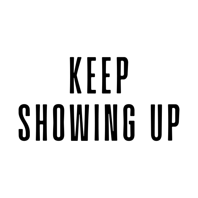 Keep Showing Up - Motivational and Inspiring Work Quotes by BloomingDiaries