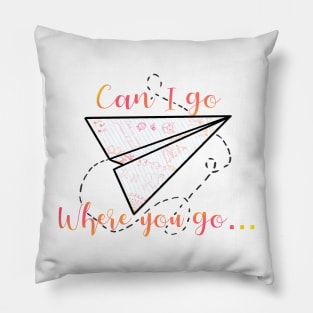 Can I go where you go? Pillow