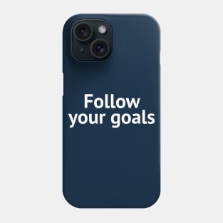 Follow your goals Phone Case