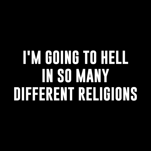 I’m going to hell in so many different religions by newledesigns