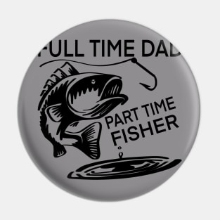 Full Time Dad Part Time Fisher t-shirt Pin