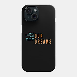 Every Effort We Make Brings Us Closer to Our Dreams Phone Case