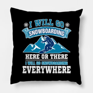 I Will Go Snowboarding Here Or There I Will Go Snowboarding Everywhere Pillow