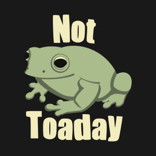 Funny Cute Frog Pun Not Toaday T-Shirt