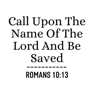 Call Upon The Name Of The Lord And Be Saved - Christian Quotes Bible Verse T-Shirt