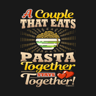 A Couple That Eats Pasta Together Stays Together T-Shirt
