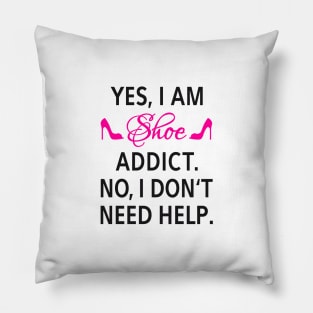 Yes, I am shoe addict. No, I don't need help. Pillow