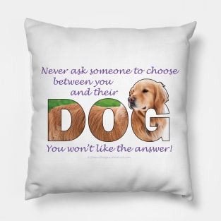 Never ask someone to choose between you and their dog you won't like the answer - golden retriever oil painting word art Pillow