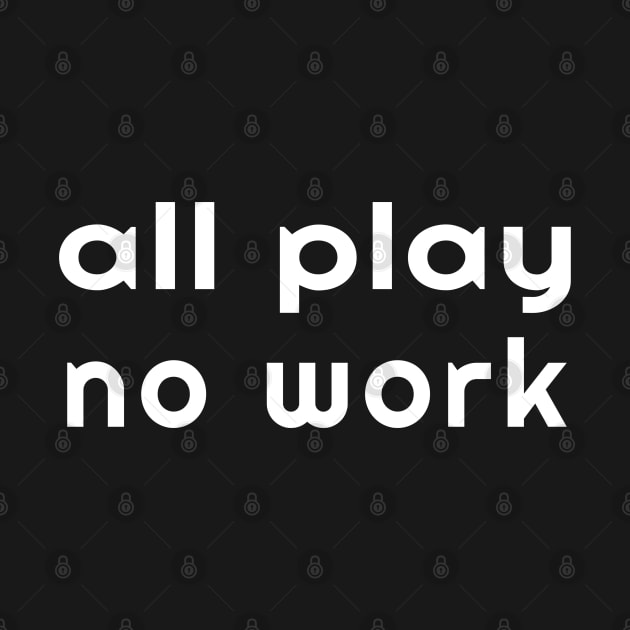 All Play No Work - Time for Fun Away From School or Jobs by tnts