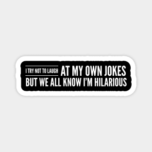 I Try Not To Laugh At My Own Jokes But We All Know I'm Hilarious - Funny Sayings Magnet