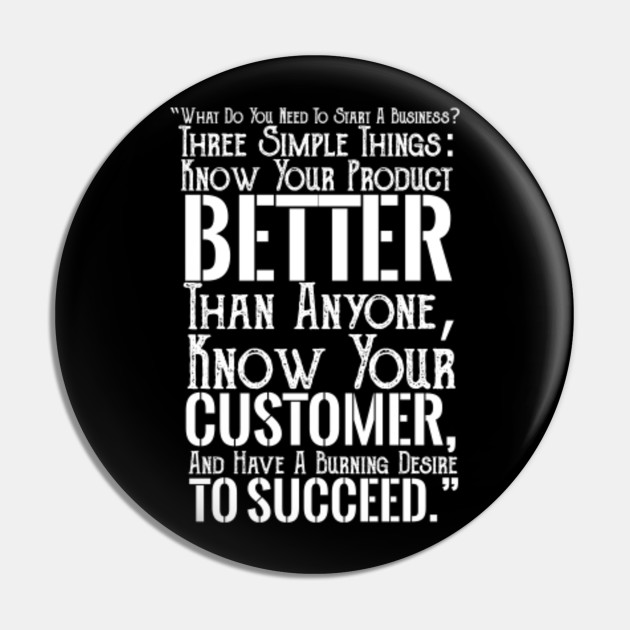What Do You Need To Start A Business Three Simple Things Know Your Product Better Than Anyone Know Your Customer And Have A Burning Desire To Succeed What Do You Need What Do You Need To Start A Business Three Simple Things Know Your Product Better Than Anyone Know Your Customer And Have A Burning Desire To Succeed What Do You Need