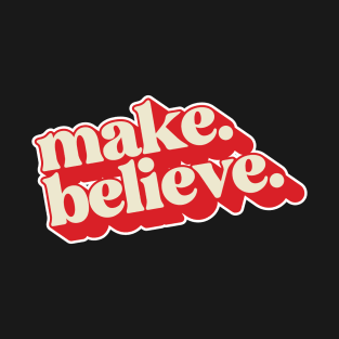 Make. Believe. T-Shirt