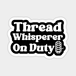 Thread Whisperer On Duty Magnet