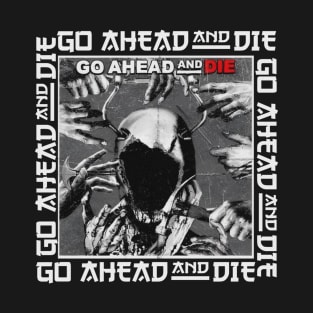 go ahead and die T-Shirt