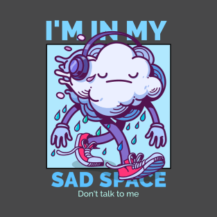 I'm in my sad space - Don't talk to me T-Shirt