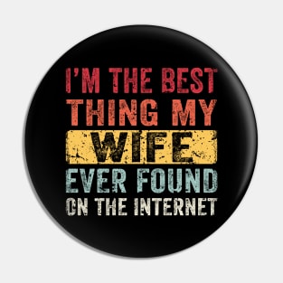 I'm The Best Thing My Wife Ever Found On The Internet Pin