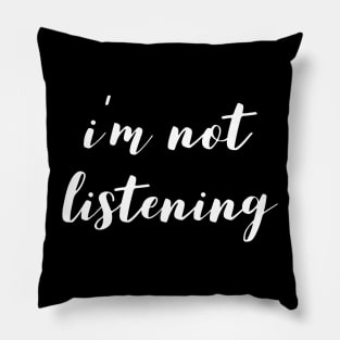 I'm Not Listening Pillow