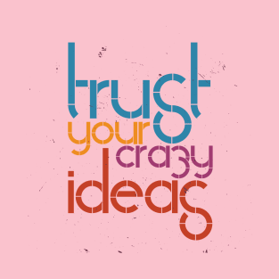 Trust Your Crazy Ideas T-Shirt