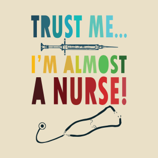 Trust me I'm almost a nurse - nursing student school LVN RN nurse practitioner T-Shirt