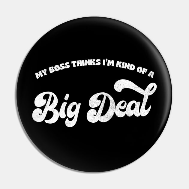 My Boss Thinks I'm Kind Of A Big Deal Pin by DankFutura